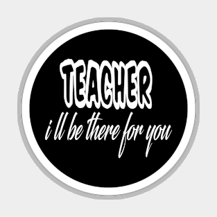 teacher i ll be there for you Magnet